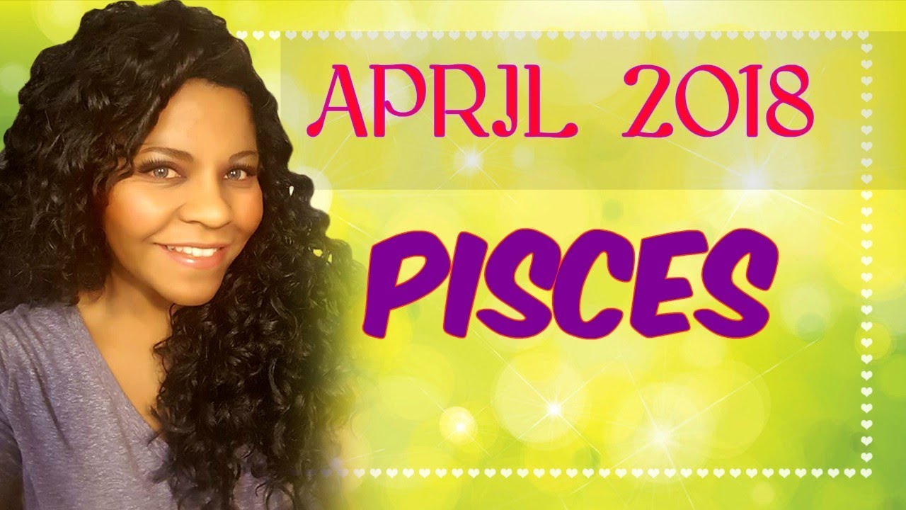 PISCES HOROSCOPE APRIL 2018 YouTube