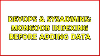 DevOps & SysAdmins: MongoDB indexing before adding data