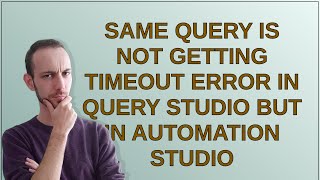 Salesforce: Same Query is not getting timeout error in Query Studio but in Automation Studio