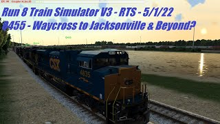 Run8 Train Simulator V3 - RTS - 5/1/22 - Q455 - Waycross to Jacksonville & Beyond?