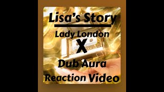 Lady London x Dub Aura -Lisa's Story - Reaction Video