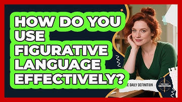 How Do You Use Figurative Language Effectively? - The Daily Definition
