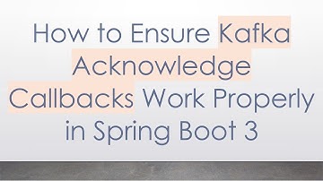 How to Ensure Kafka Acknowledge Callbacks Work Properly in Spring Boot 3
