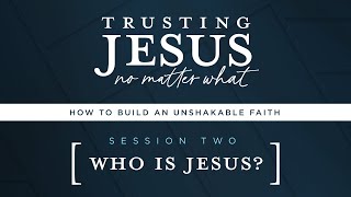 Who Is Jesus | Trusting Jesus No Matter What (Session 2)