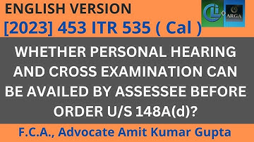 WHETHER PERSONAL HEARING AND CROSS EXAMINATION CAN BE AVAILED BY ASSESSEE BEFORE ORDER U/S 148A(d)?