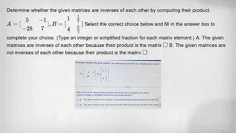 Determine whether the given matrices are inverses of each other by computing their product. A=[} 5&-