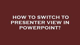 How to switch to presenter view in powerpoint?