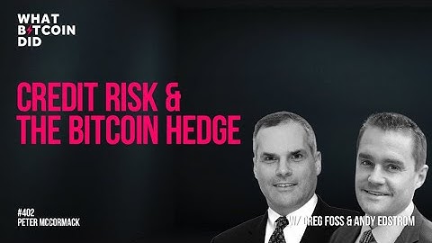 Credit Risk & The Bitcoin Hedge with Greg Foss & Andy Edstrom