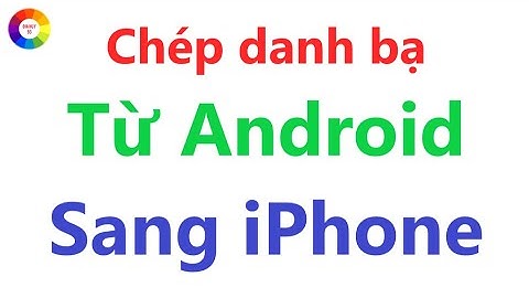 CÁCH CHÉP DANH BẠ SAMSUNG SANG IPHONE = CÁCH CHÉP DANH BẠ TỪ ANDROID SANG IOS