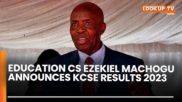 Education Cs Ezekiel Machogu Announces KCSE Results 2023