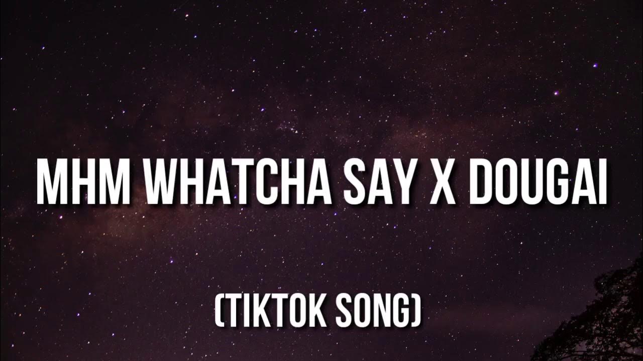 Mhm Whatcha Say x Dougie (TikTok Remix) Mhm whatcha say [TikTok Song