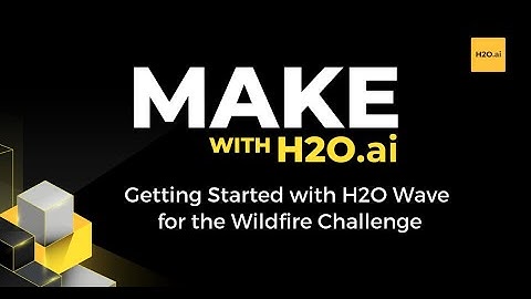 Make with H2O: Getting Started with Wave for the Wildfire Challenge