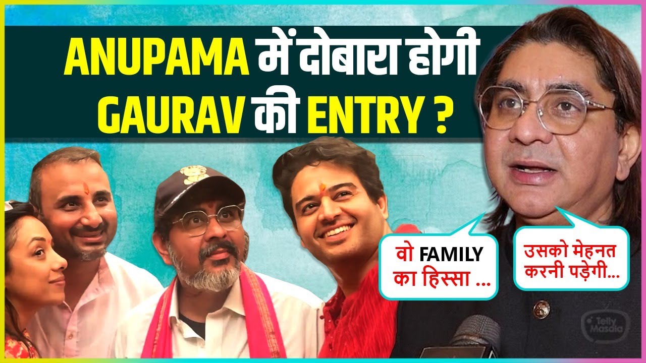 Rajan Shahi Gives Big HINT On Gaurav Khanna's Re-Entry In Anupama As Anuj, Says 'Mehnat Karni..'