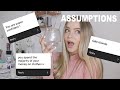 Answering YOUR ASSUMPTIONS!!