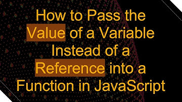 How to Pass the Value of a Variable Instead of a Reference into a Function in JavaScript