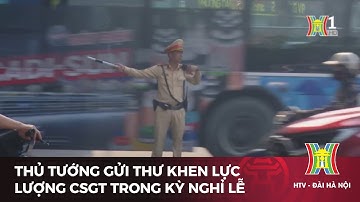 Thủ tướng gửi thư khen lực lượng CSGT trong kỳ nghỉ lễ | Tin tức mới nhất hôm nay