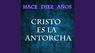 Video thumbnail of "Cristo es la Antorcha - Hace Diez Años"