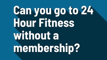 Can you go to 24 Hour Fitness without a membership?
