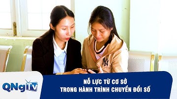 Nỗ lực từ cơ sở trong hành trình chuyển đổi số | QNgTV