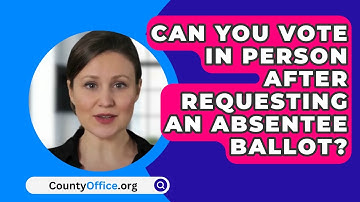 Can You Vote In Person After Requesting An Absentee Ballot? - CountyOffice.org