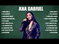 Ana gabriel  10 grandes exitos mejores xitos mejores canciones