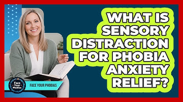 What Is Sensory Distraction For Phobia Anxiety Relief? - Face Your Phobias