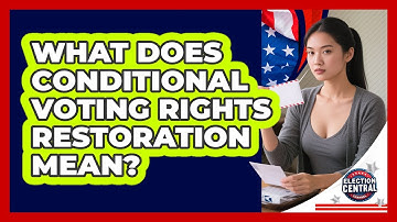 What Does Conditional Voting Rights Restoration Mean? - Election Central Channel