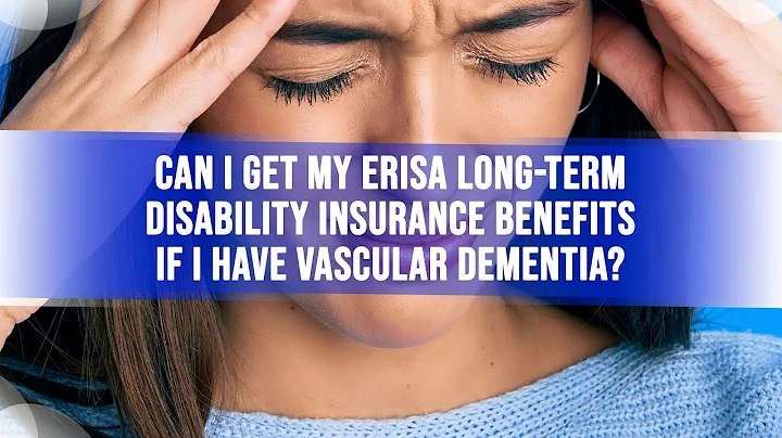 Can I Get My ERISA Long-Term Disability Insurance Benefits If I Have Vascular Dementia?