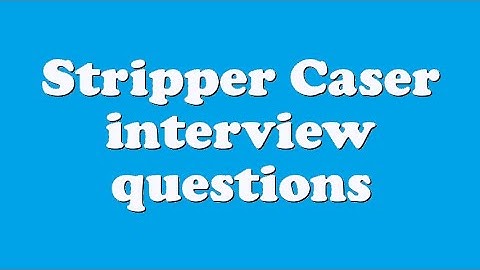 Stripper Caser interview questions