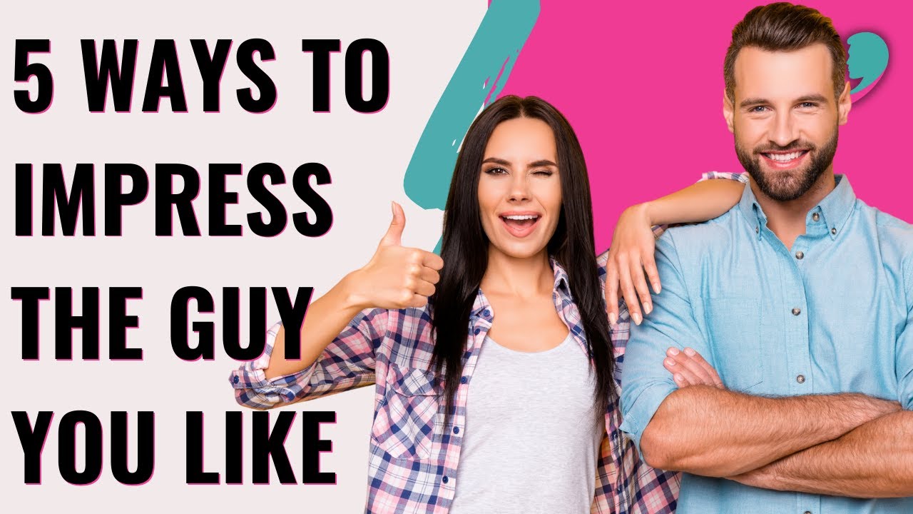 5 Ways to Impress The Man You Like | Get Him To Ask You Out | How to ...