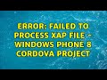 ERROR: Failed to process XAP file - Windows Phone 8 Cordova project