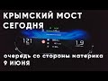 КРЫМСКИЙ МОСТ сегодня, 9 июня. Очередь со стороны МАТЕРИКА