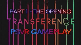 TRANSFERENCE - PSVR GAMEPLAY - PART 1 - THE OPENING - WITH COMMENTARY