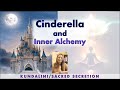 Inner alchemy and kundalini energy hidden in the cinderella story  symbolism and hidden meanings