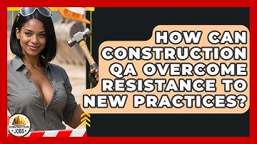 How Can Construction QA Overcome Resistance To New Practices? - Construction Jobs