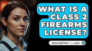 What Is A Class 2 Firearms License? - SecurityFirstCorp.com