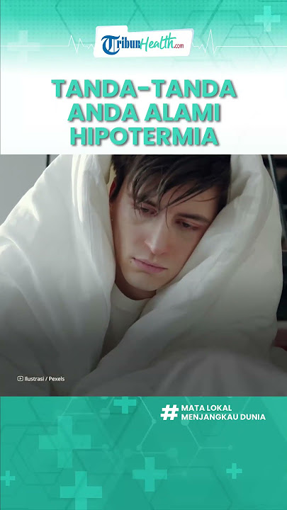 Waspadai Badan Kedinginan hingga Menggigil Bisa Jadi Tanda Hipotermia, Kenali Gejala dan Penyebab