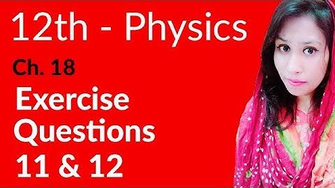 FSc Physics Book 2, Ch 18 - Exercise Question 11 to 12 - 12th Class Physics