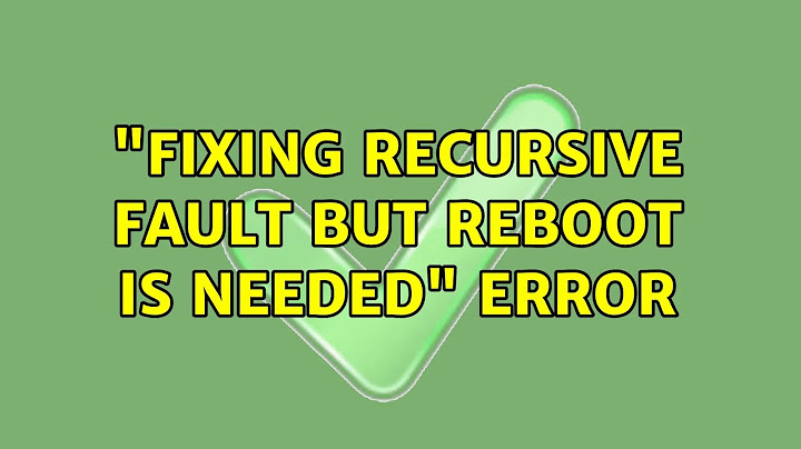 "fixing recursive fault but reboot is needed" error