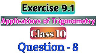 Q8 Exercise 9.1 Chapter 9 Some Applications of Trigonometry Class 10