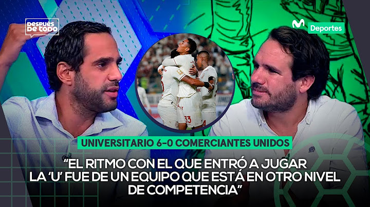 UNIVERSITARIO goleó 6-0 a COMERCIANTES UNIDOS: resumen y análisis del partido | DESPUÉS DE TODO ⚽🎙️