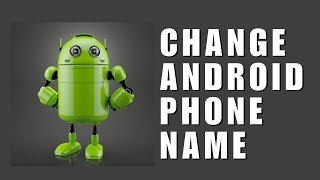 Wanna Change Your Android Phone Name that Will Be Shown on Other Devices? Here's What You Should Do