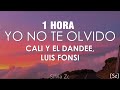 [1 HORA] Cali Y El Dandee, Luis Fonsi - Yo No Te Olvido (Letra)