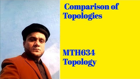 MTH634 Topology   Comparison of Topologies
