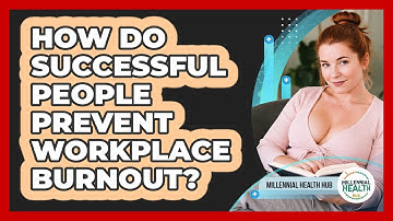 How Do Successful People Prevent Workplace Burnout? - Millennial Health Hub