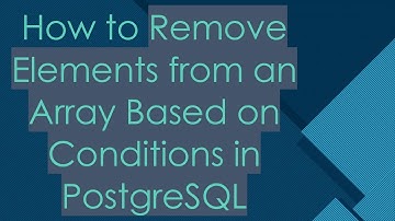 How to Remove Elements from an Array Based on Conditions in PostgreSQL
