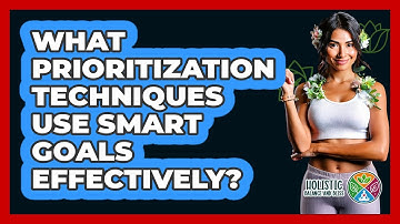 What Prioritization Techniques Use SMART Goals Effectively? - Holistic Balance And Bliss