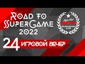 24 игровой вечер Road to SuperGame 2022
