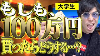【100万円】もしも、大学生が突然100万円貰ったら…?【あなたならどうする?】