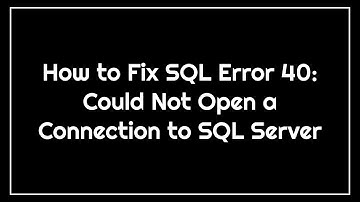 How to Fix SQL Error 40: Could Not Open a Connection to SQL Server